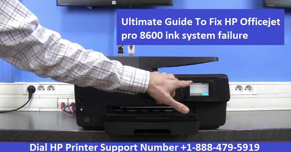 Ultimate Guide To Fix HP Officejet pro 8600 ink system failure